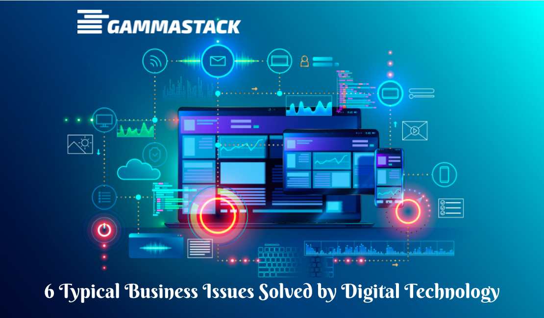 6 Typical Business Issues Solved by Digital Technology